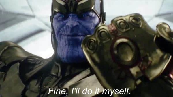 Thanos: Fine, I'll do it myself